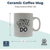 Large Ceramic Coffee Mug, Crazy Good At What I Do (White, 16 oz)